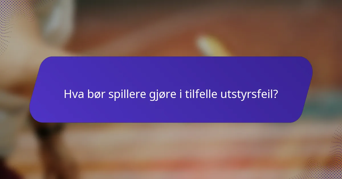 Hva bør spillere gjøre i tilfelle utstyrsfeil?
