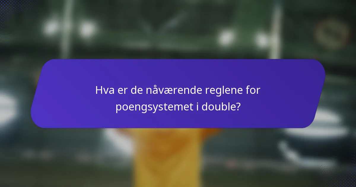 Hva er de nåværende reglene for poengsystemet i double?