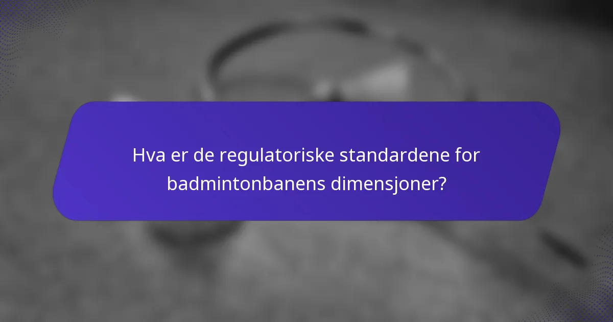 Hva er de regulatoriske standardene for badmintonbanens dimensjoner?