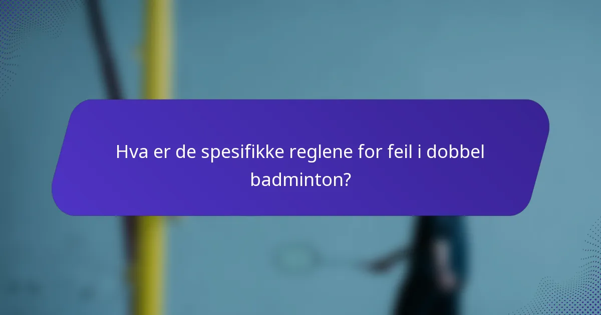 Hva er de spesifikke reglene for feil i dobbel badminton?