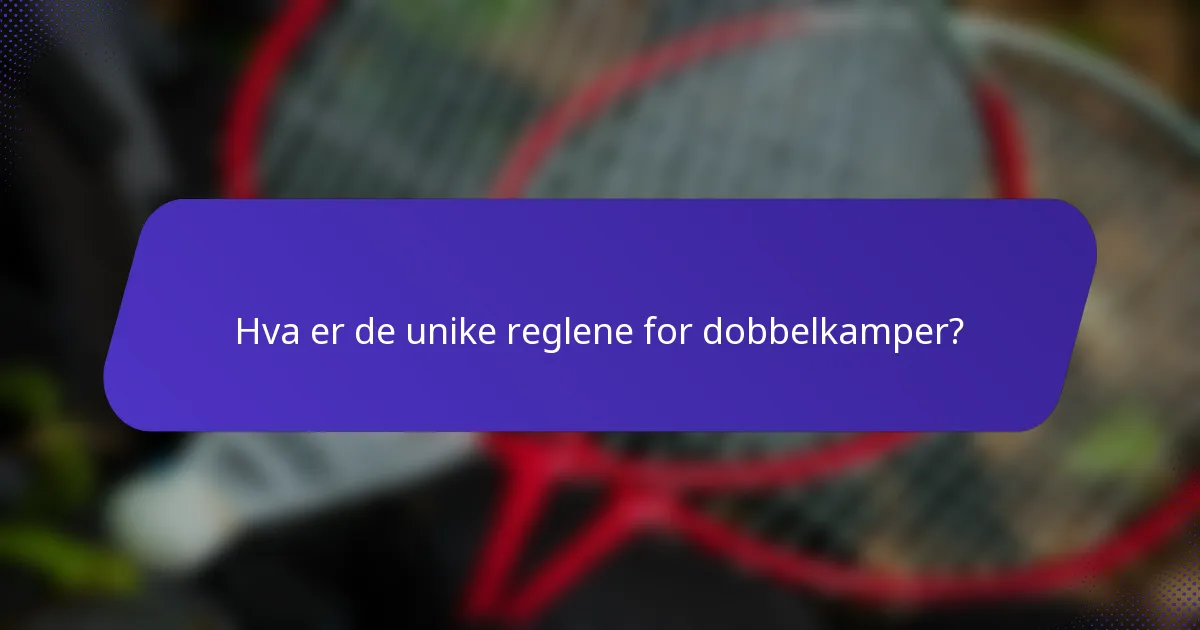 Hva er de unike reglene for dobbelkamper?