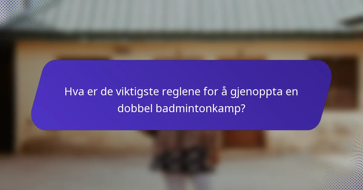Hva er de viktigste reglene for å gjenoppta en dobbel badmintonkamp?
