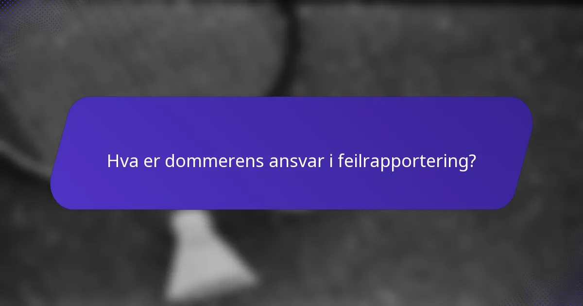 Hva er dommerens ansvar i feilrapportering?