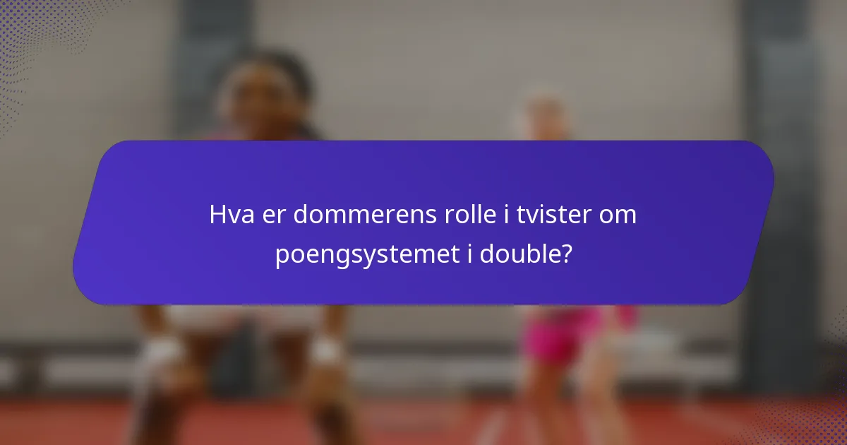 Hva er dommerens rolle i tvister om poengsystemet i double?