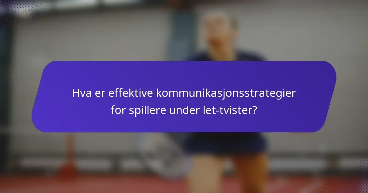 Hva er effektive kommunikasjonsstrategier for spillere under let-tvister?
