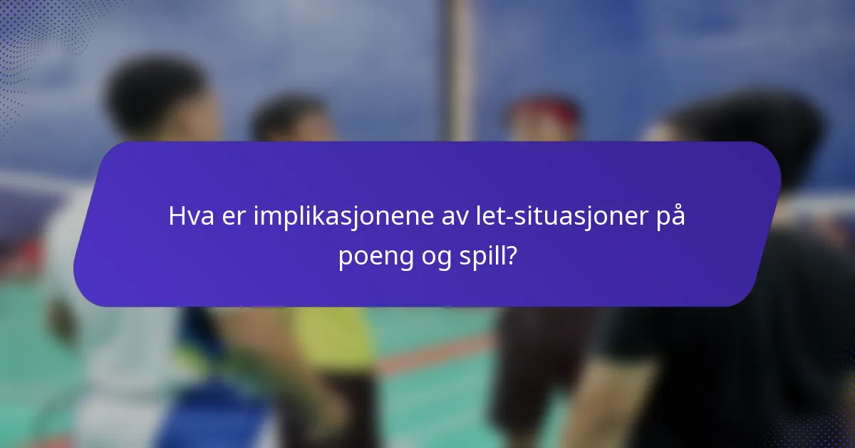 Hva er implikasjonene av let-situasjoner på poeng og spill?