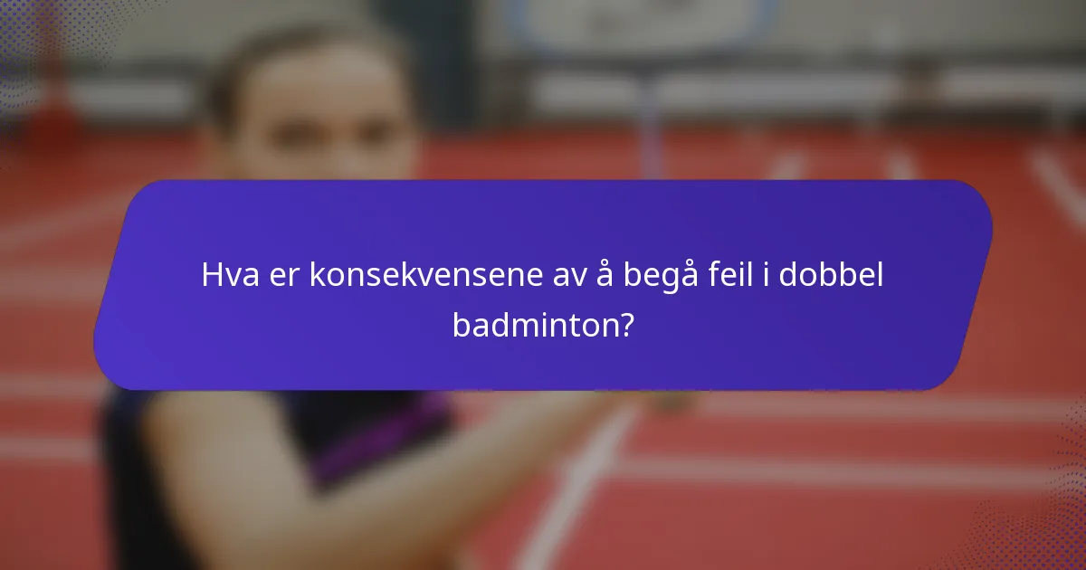 Hva er konsekvensene av å begå feil i dobbel badminton?