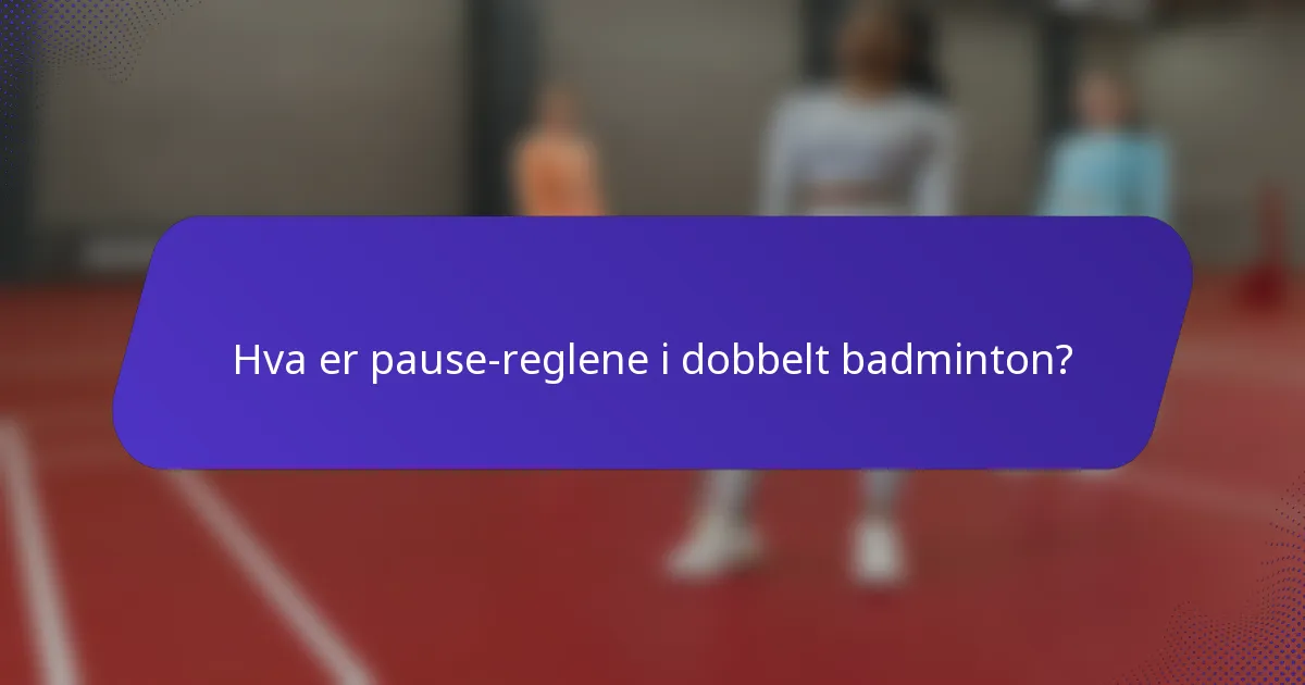 Hva er pause-reglene i dobbelt badminton?