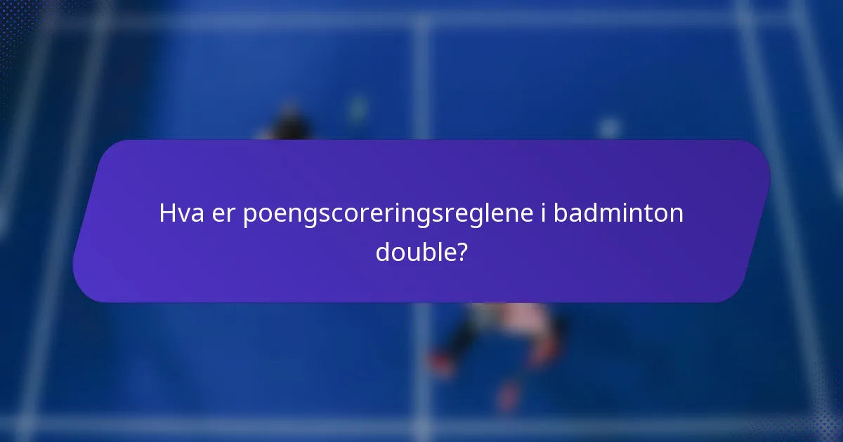 Hva er poengscoreringsreglene i badminton double?