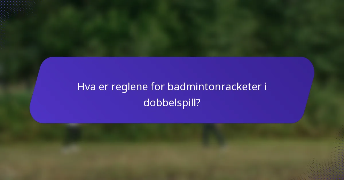 Hva er reglene for badmintonracketer i dobbelspill?