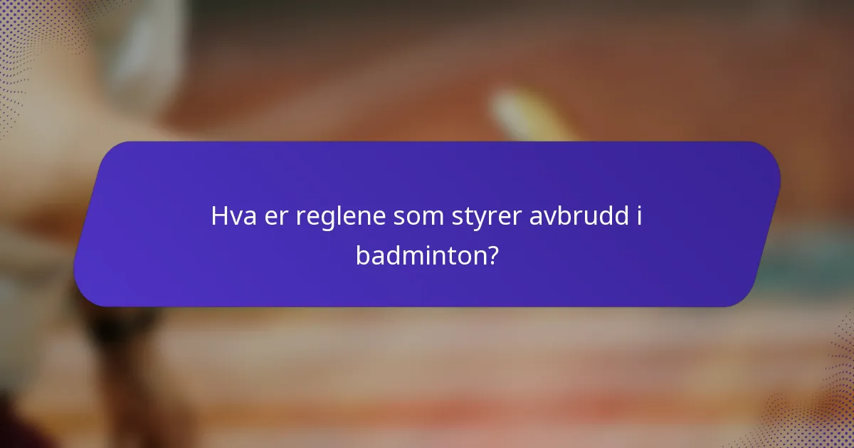 Hva er reglene som styrer avbrudd i badminton?