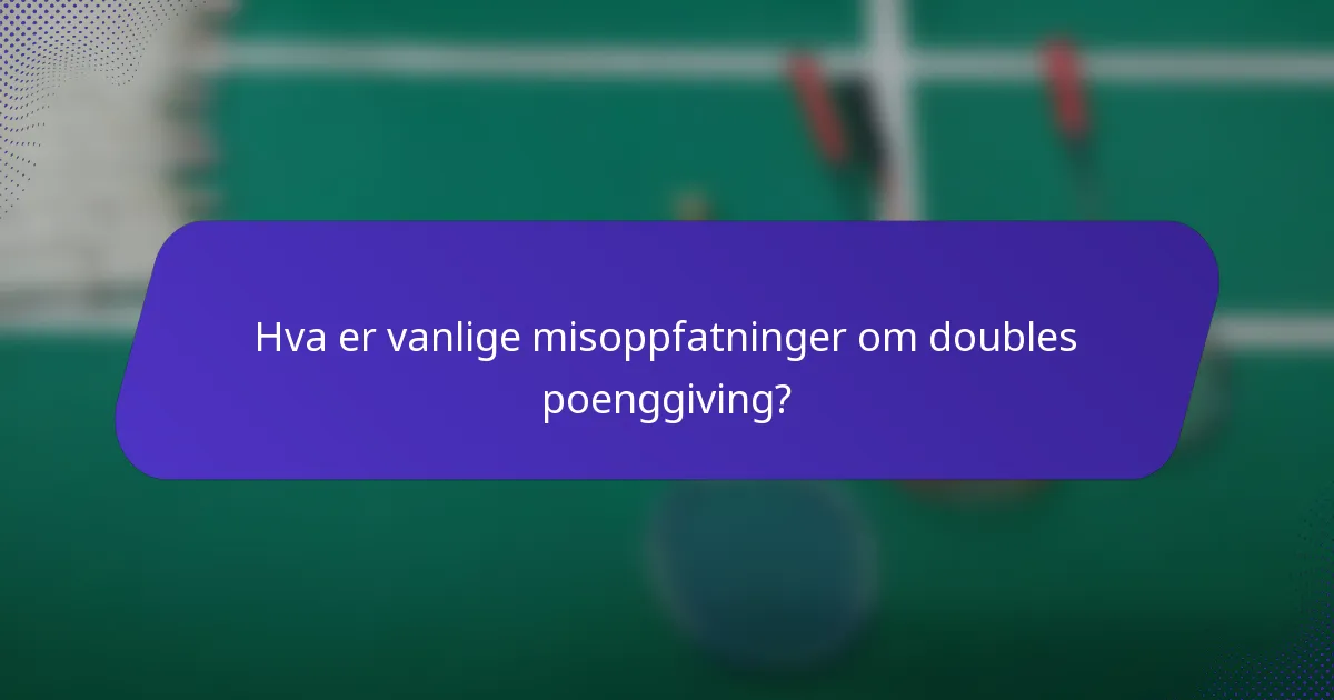 Hva er vanlige misoppfatninger om doubles poenggiving?