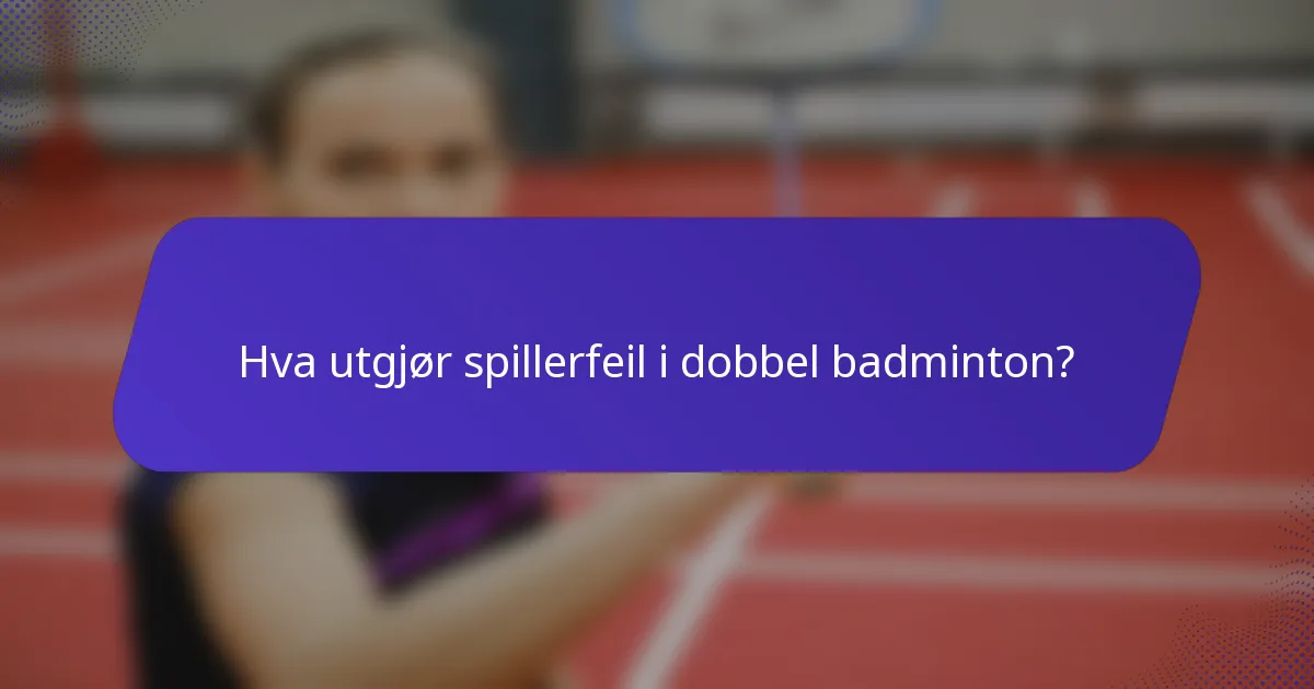 Hva utgjør spillerfeil i dobbel badminton?