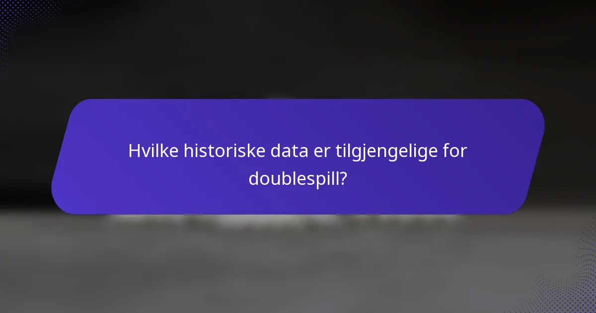 Hvilke historiske data er tilgjengelige for doublespill?