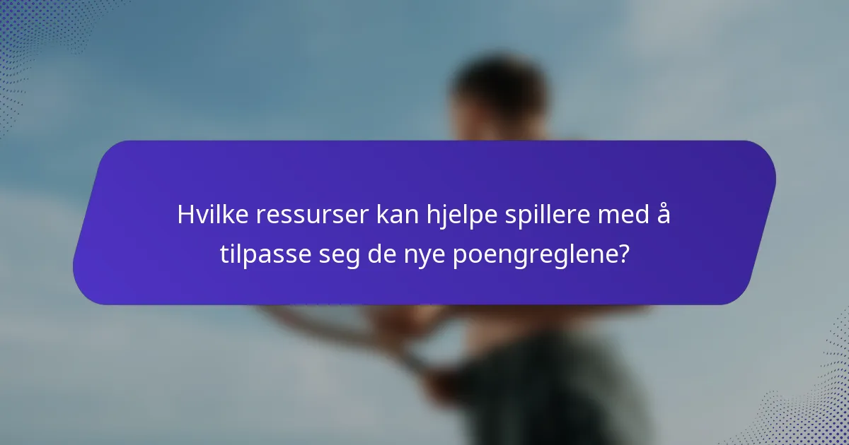 Hvilke ressurser kan hjelpe spillere med å tilpasse seg de nye poengreglene?