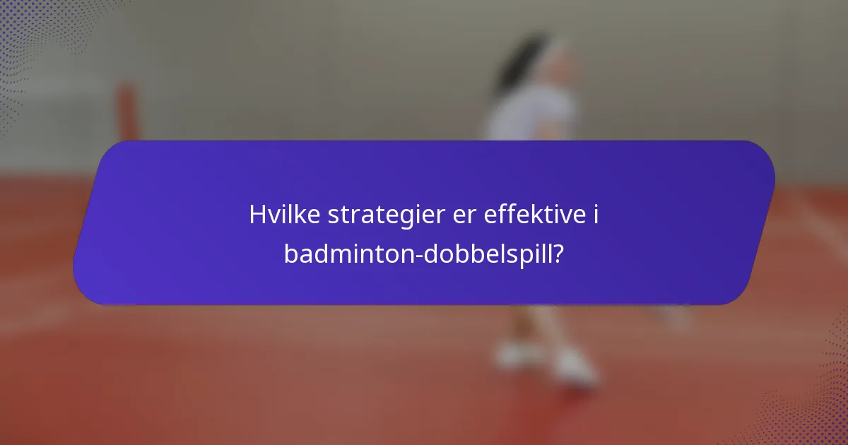 Hvilke strategier er effektive i badminton-dobbelspill?