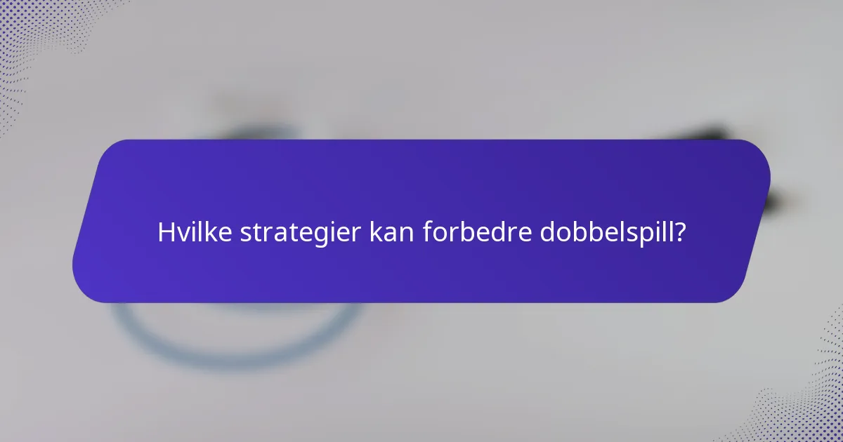 Hvilke strategier kan forbedre dobbelspill?