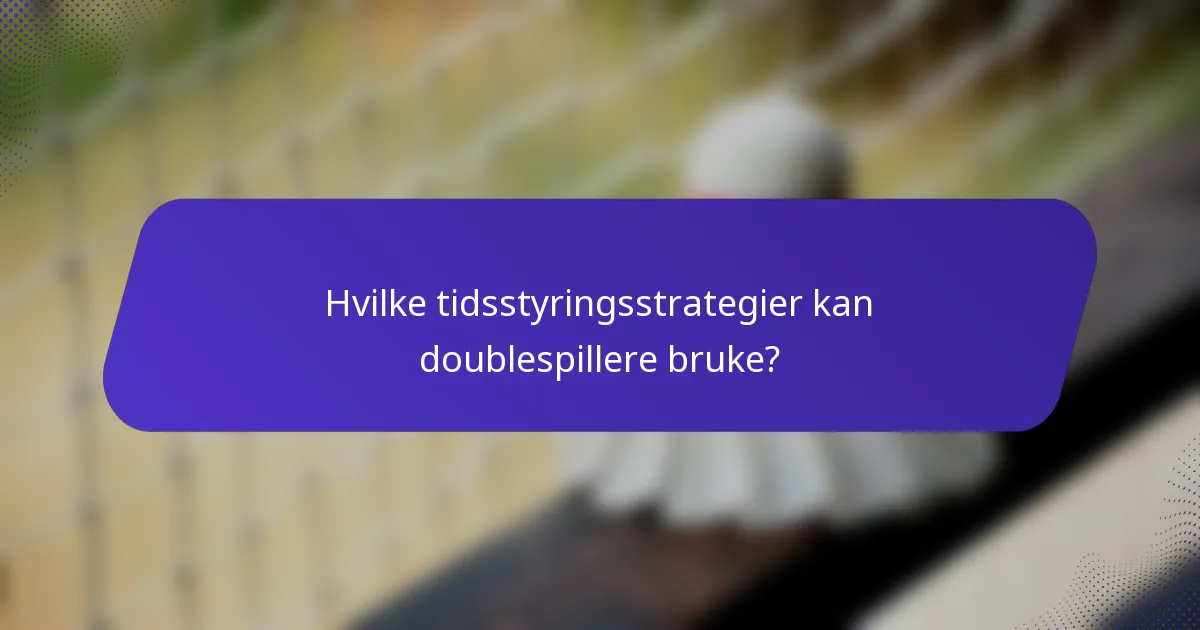 Hvilke tidsstyringsstrategier kan doublespillere bruke?