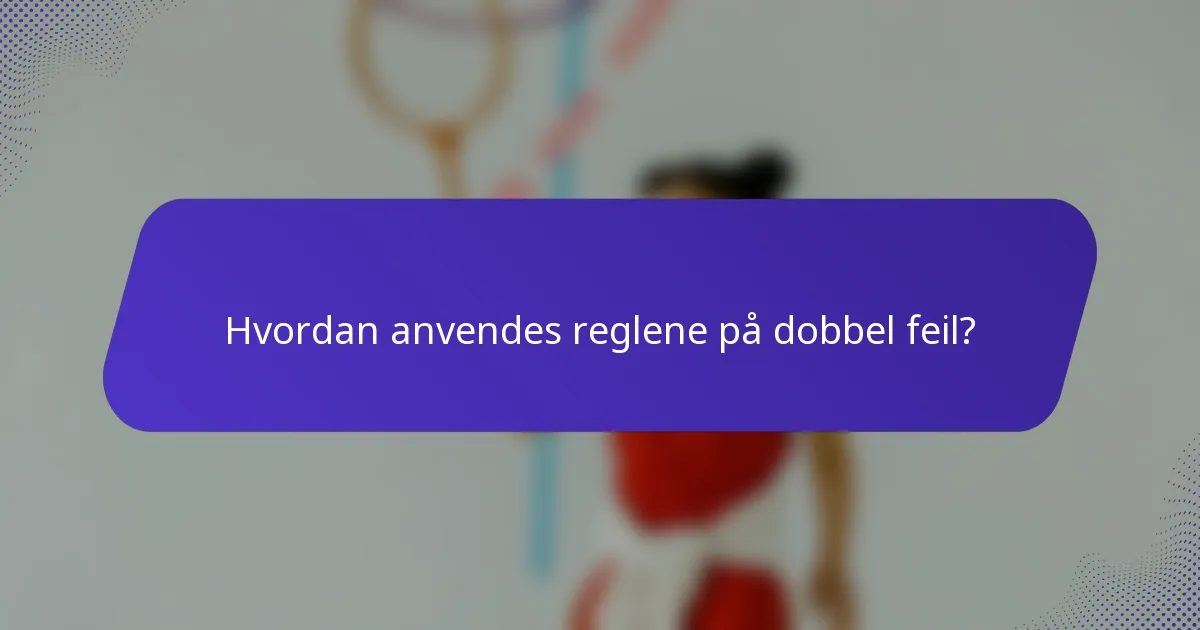 Hvordan anvendes reglene på dobbel feil?