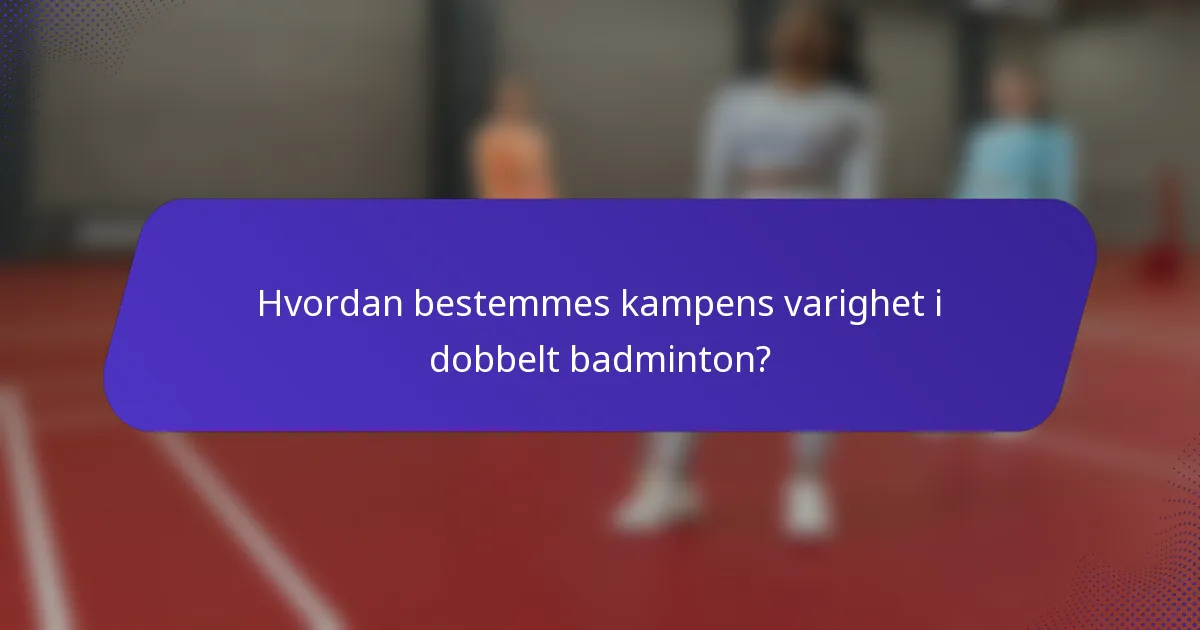 Hvordan bestemmes kampens varighet i dobbelt badminton?