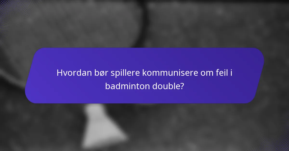 Hvordan bør spillere kommunisere om feil i badminton double?