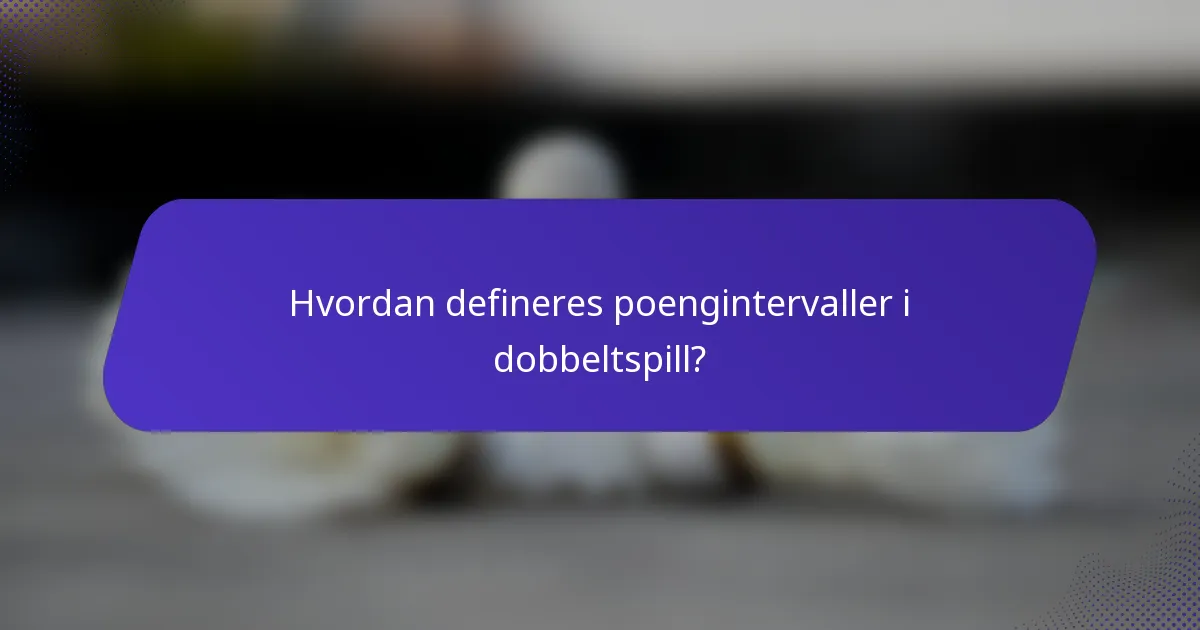 Hvordan defineres poengintervaller i dobbeltspill?