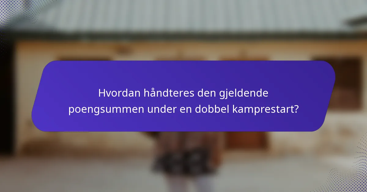 Hvordan håndteres den gjeldende poengsummen under en dobbel kamprestart?