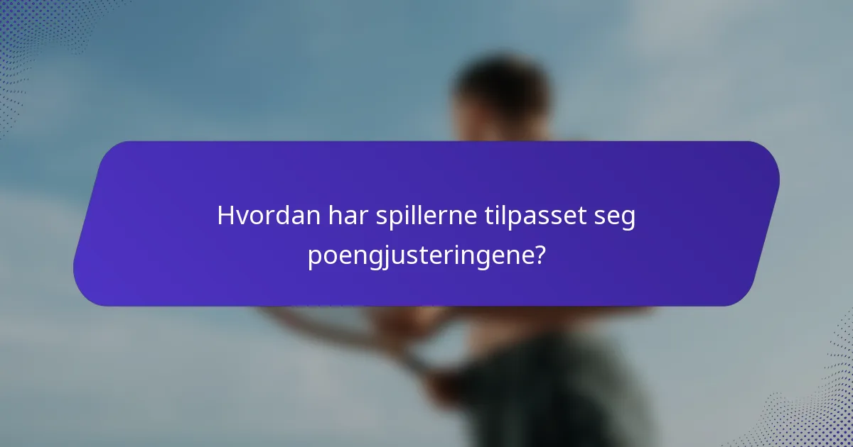 Hvordan har spillerne tilpasset seg poengjusteringene?