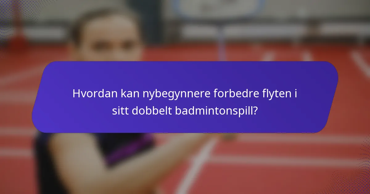 Hvordan kan nybegynnere forbedre flyten i sitt dobbelt badmintonspill?