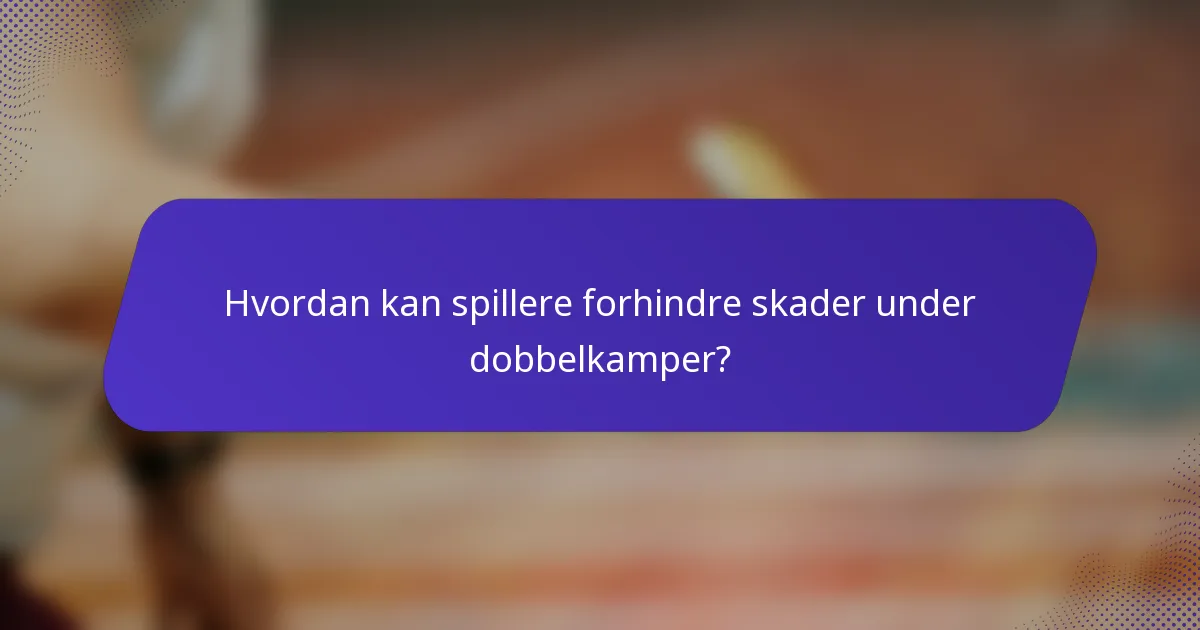 Hvordan kan spillere forhindre skader under dobbelkamper?