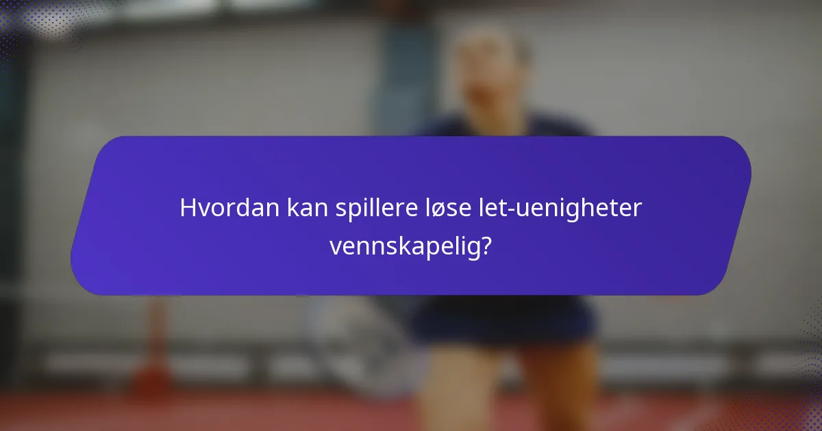 Hvordan kan spillere løse let-uenigheter vennskapelig?