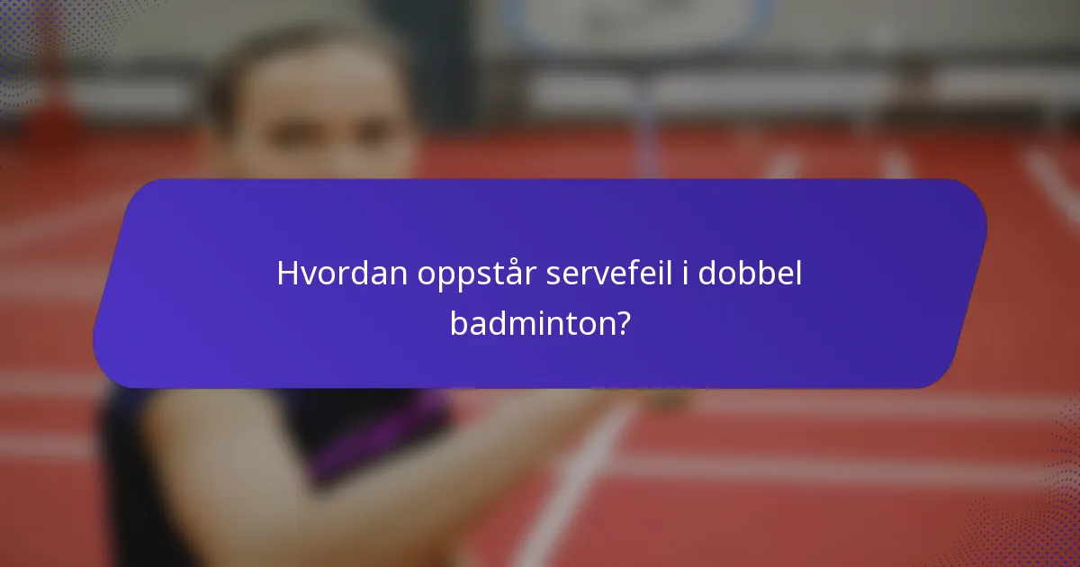 Hvordan oppstår servefeil i dobbel badminton?
