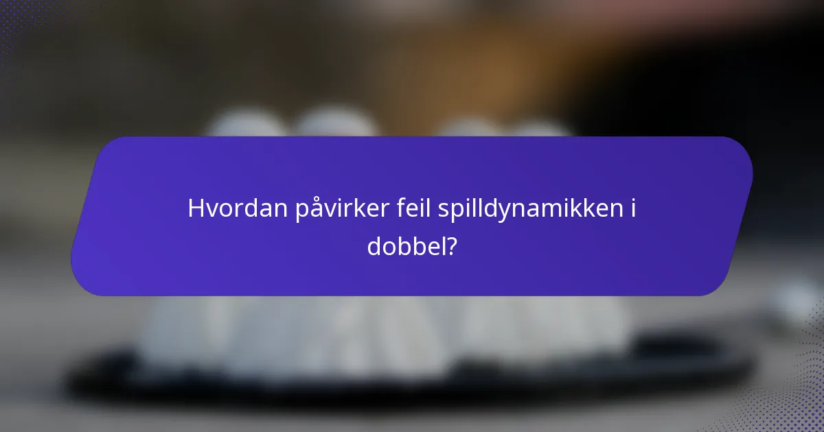 Hvordan påvirker feil spilldynamikken i dobbel?