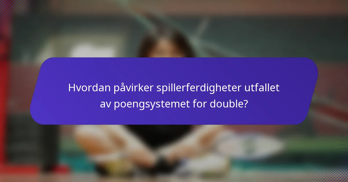 Hvordan påvirker spillerferdigheter utfallet av poengsystemet for double?
