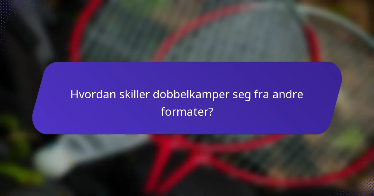 Hvordan skiller dobbelkamper seg fra andre formater?