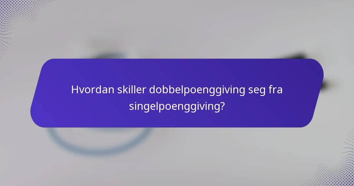 Hvordan skiller dobbelpoenggiving seg fra singelpoenggiving?