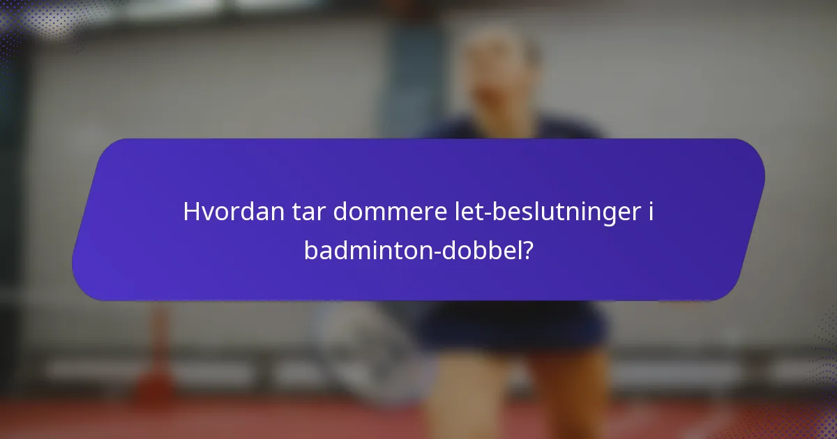 Hvordan tar dommere let-beslutninger i badminton-dobbel?