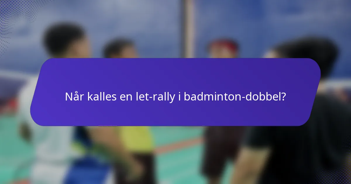 Når kalles en let-rally i badminton-dobbel?